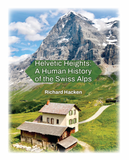 Helvetic Heights: A Human History of the Swiss Alps