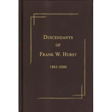 Descendants of Frank W. Hurst, 1863-2000 - compiled by several of Frank W. Hurst's descendants and their spouses