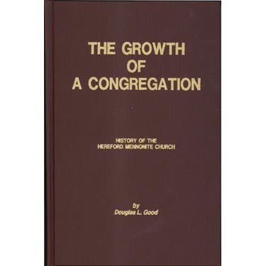 The Growth of a Congregation, A History of the Hereford Mennonite Church, Bally, Pennsylvania - Douglas L. Good