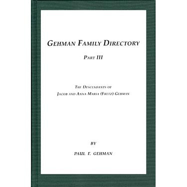 Gehman Family Directory, Part III: The Descendants of Jacob and Anna Maria (Fretz) Gehman - Paul F. Gehman