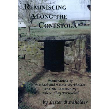 Reminiscing Along the Conestoga: Memorabilia of Michael and Emma Burkholder and the Community Where They Persevered - Lester Burkholder