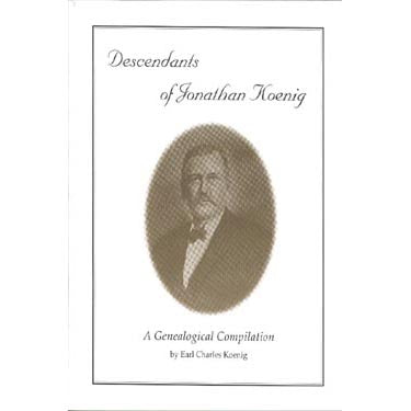 Descendants of Jonathan Koenig: A Genealogical Compilation - Earl Charles Koenig