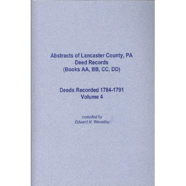 Abstracts of Lancaster Co., Pennsylvania, Deed Records (Books AA, BB, CC, DD), 1784-1791, Vol. 4 - Edward N. Wevodau