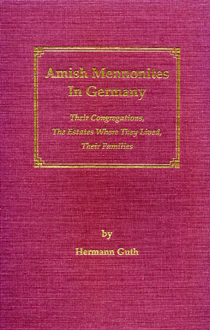 Amish Mennonites in Germany: Their Congregations, the Estates Where They Lived, Their Families - Hermann Guth