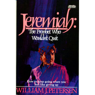 Jeremiah: The Prophet Who Wouldn't Quit - William J. Petersen