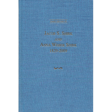 Family History of Jacob S. Shirk and Anna Weber Shirk, 1829-2009 - compiled by Alice Shirk