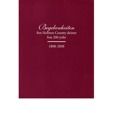 Begebenheiten fon Holmes County diener fon 200 yohr, 1808-2008 - compiled by Emanuel H. Yoder