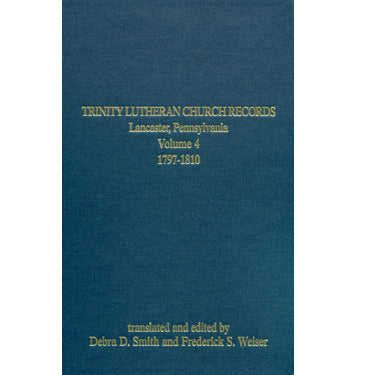 Trinity Lutheran Church Records, Lancaster, Pennsylvania, Volume 4, 1797-1810 - translated by Debra D. Smith and Rev. Frederick S. Weiser