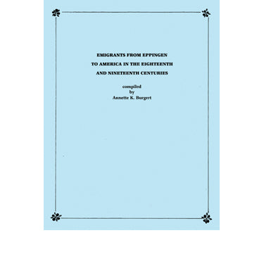 Emigrants from Eppingen to America in the Eighteenth and Nineteenth Centuries - Annette K. Burgert