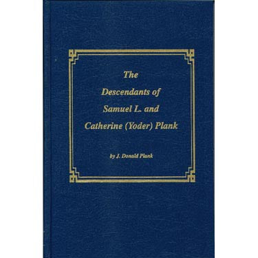 The Descendants of Samuel L. and Catherine (Yoder) Plank - J. Donald Plank