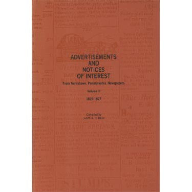Advertisements and Notices of Interest From Norristown, Pennsylvania, Newspapers, Montgomery Co., Pennsylvania: Vol. II, 1822-1827 - compiled by Judith A. H. Meier