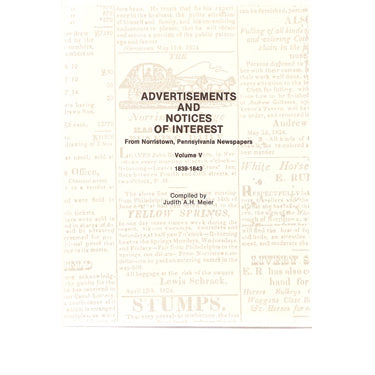 Advertisements and Notices of Interest From Norristown, Pennsylvania, Newspapers, Montgomery Co., Pennsylvania: Vol. V, 1839-1843 - compiled by Judith A. H. Meier