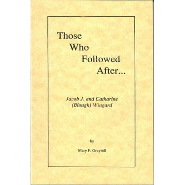 Those Who Followed After . . . Jacob and Catharine (Blough) Wingard - Mary P. Graybill