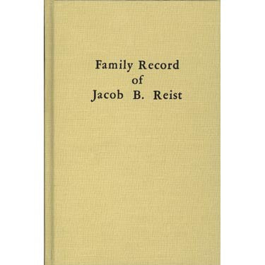 Family Record of Jacob B. Reist and Mary Peifer Reist of Lancaster Co., Pennsylvania - compiled by Mrs. Mary R. Rohrer and Mrs. Roy E. Sauder