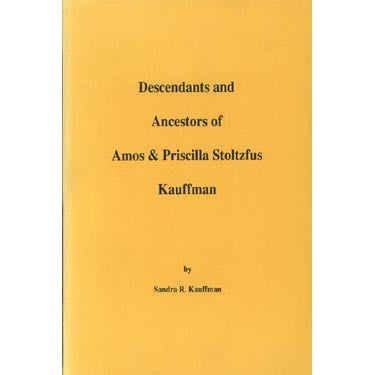 Descendants and Ancestors of Amos and Priscilla Stoltzfus Kauffman - Sandra R. Kauffman