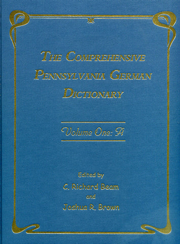The Comprehensive Pennsylvania German Dictionary, Vol. One: A