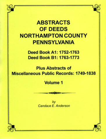 Abstracts of Deeds, Northampton Co., Pennsylvania, Vol. 1, Deed Book A1: 1752-1763; Deed Book B1: 1763-1773 - compiled by Candace E. Anderson