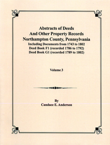 Abstracts of Deeds and Other Property Records, Northampton Co., Pennsylvania, Vol. 3, Including Documents from 1743-1802, Deed Books, F1, G1 - compiled by Candace E. Anderson