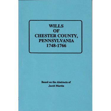 Wills of Chester Co., Pennsylvania, 1748-1766 - based on the abstracts of Jacob Martin