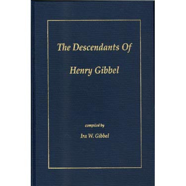 The Descendants of Henry Gibbel - compiled by Ira W. Gibbel