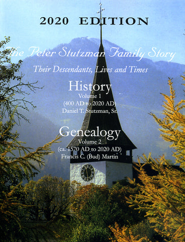The Peter Stutzman Family Story—Their Descendants, Lives and Times: History (400 AD to 2012 AD) and Genealogy (ca. 1570 AD to 2020 AD)—2020 Edition