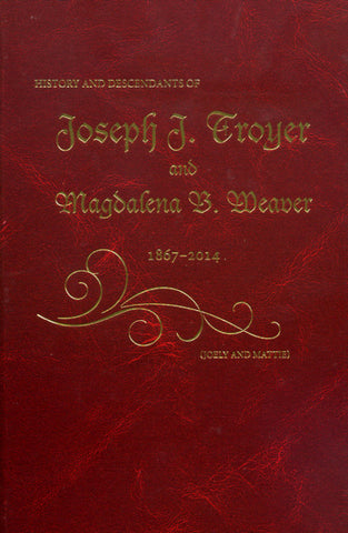 History and Descendants of Joseph J. Troyer and Magdalena B. Weaver, 1867-2014 - compiled by Troyer Cousins