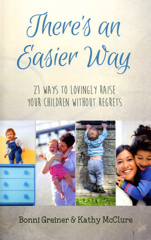 There's an Easier Way: 21 Ways to Lovingly Raise Your Children Without Regrets - Bonni Greiner and Kathy McClure