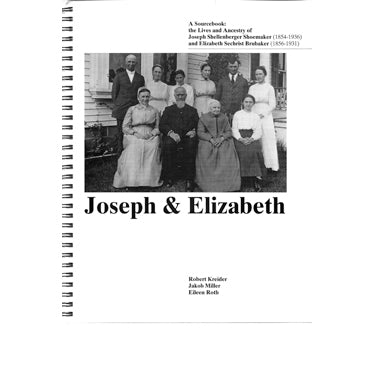 Joseph and Elizabeth: A Sourcebook: The Lives and Ancestry of Joseph Shellenberger Shoemaker (1854-1936) and Elizabeth Sechrist Brubaker (1856-1931) - Robert Kreider, Jakob Miller, and Eileen Roth