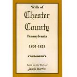 Wills of Chester Co., Pennsylvania, 1801-1825 - based on the abstracts of Jacob Martin