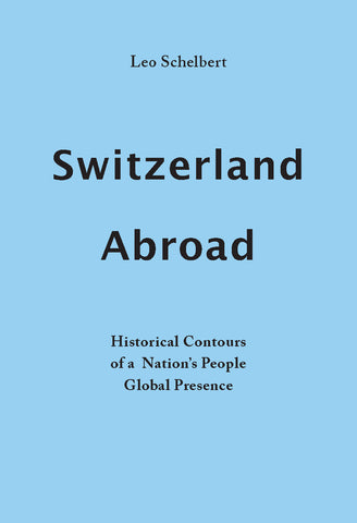 Switzerland Abroad: Historical Contours of a Nation's People Global Presence