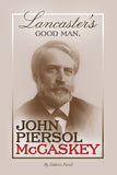 Lancaster's Good Man, John Piersol McCaskey: A Biography