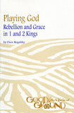 Playing God: Rebellion and Grace in 1 and 2 Kings - Dave Rogalsky
