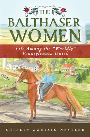 The Balthaser Women: Life Among the "Worldly" Pennsylvania Dutch