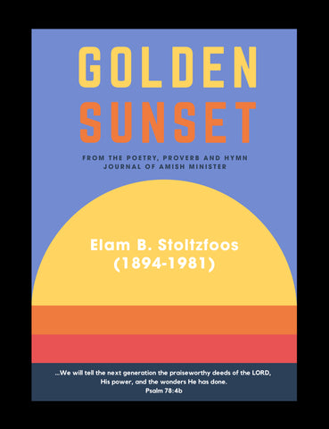 Golden Sunset: From the Poetry, Proverb and Hymn Journal of Amish Minister Elam B. Stoltzfoos (1894-1981)