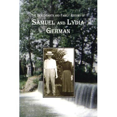 The Descendants and Family History of Samuel and Lydia Gehman - Isaac W. Gehman
