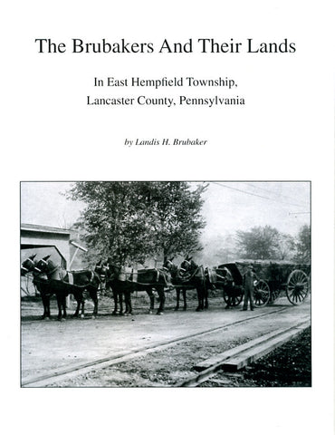The Brubakers and Their Lands in East Hempfield Township, Lancaster County, Pennsylvania - Landis H. Brubaker