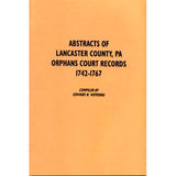 Abstracts of Lancaster Co., Pennsylvania, Orphans Court Records, 1742-1767 - compiled by Edward N. Wevodau