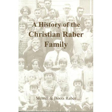 A History of the Christian Raber Family - Merrill and Boots Raber