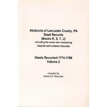 Abstracts of Lancaster Co., Pennsylvania, Deeds Records (Books R, S, T, U) . . . Deeds Recorded 1774-1789 - Edward N. Wevodau