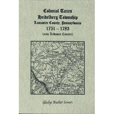 Colonial Taxes, Heidelberg Township, Lancaster Co., Pennsylvania, 1751-1783 (now Lebanon County) - Gladys Bucher Sowers
