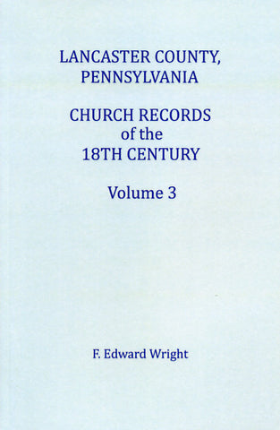 Lancaster Co., Pennsylvania, Church Records of the 18th Century, Vol. 3 - F. Edward Wright