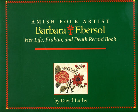 Amish Folk Artist: Barbara Ebersol: Her Life, Fraktur, and Death Record Book - David Luthy