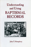 Understanding and Using Baptismal Records - John T. Humphrey