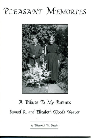 Pleasant Memories: A Tribute to My Parents, Samuel R. and Elizabeth (Good) Weaver