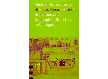 Steps to Reconciliation: Reformed and Anabaptist Churches in Dialogue - edited by Michael Baumann
