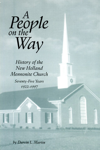 A People on the Way, Seventy-Five Years: History of the New Holland Mennonite Church, 1922-1997 - Darvin L. Martin