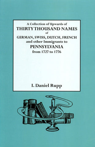 A Collection of Upwards of 30,000 Names of German, Swiss, Dutch, French, and Other Immigrants in Pennsylvania, From 1727 to 1776
