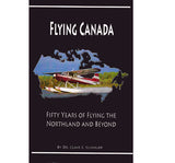 Flying Canada: Fifty Years of Flying the Northland and Beyond - Dr. Clair E. Schnupp