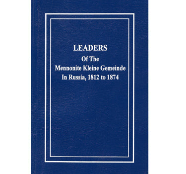 The Kleine Gemeinde Historical Series, Vol. 6: Leaders of the Mennonite Kleine Gemeinde in Russia, 1812 to 1874 - Delbert Plett