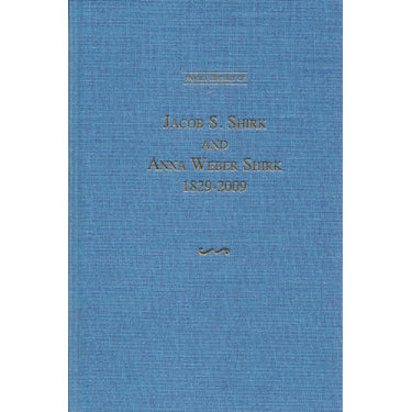 Family History of Jacob S. Shirk and Anna Weber Shirk, 1829-2009 - compiled by Alice Shirk